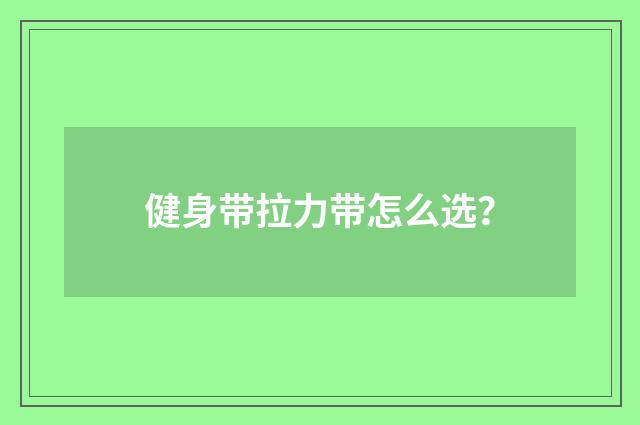 健身带拉力带怎么选?