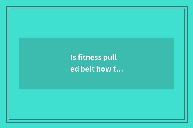 Is fitness pulled belt how to use?