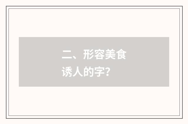 二、形容美食诱人的字?
