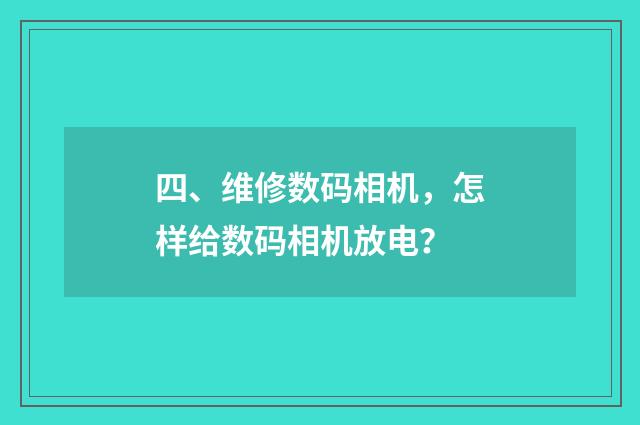 四、维修数码相机，怎样给数码相机放电？