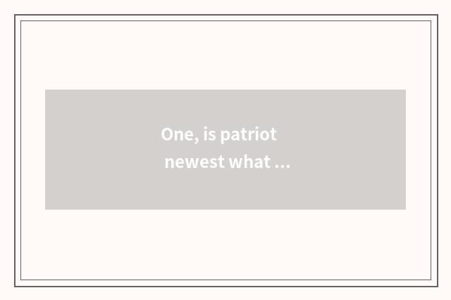 One, is patriot newest what model is money amount camera?
