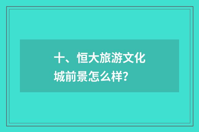 十、恒大旅游文化城前景怎么样？