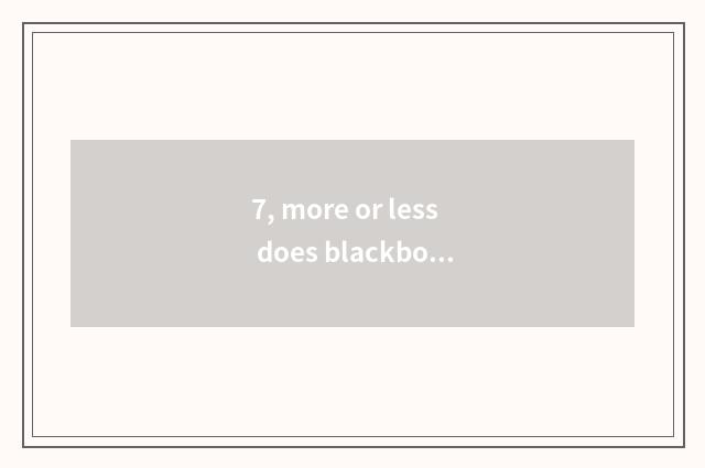 7, more or less does blackboard newspaper resemble element?