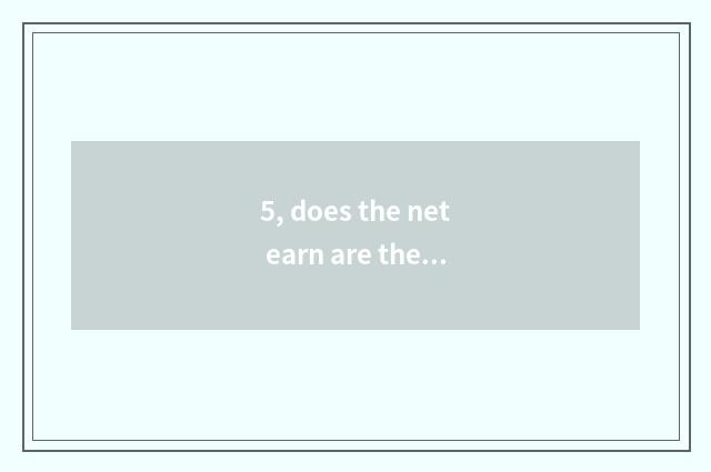 5, does the net earn are there those projects?