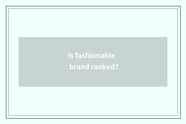 Is fashionable brand ranked?