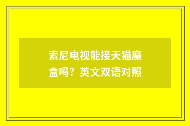 索尼电视能接天猫魔盒吗?英文双语对照