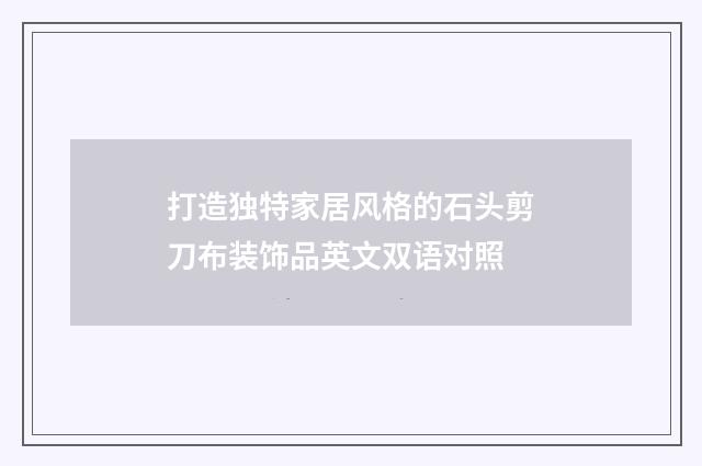 打造独特家居风格的石头剪刀布装饰品英文双语对照