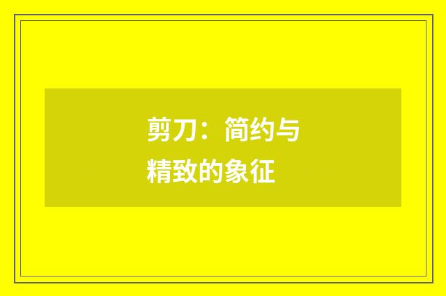 剪刀：简约与精致的象征