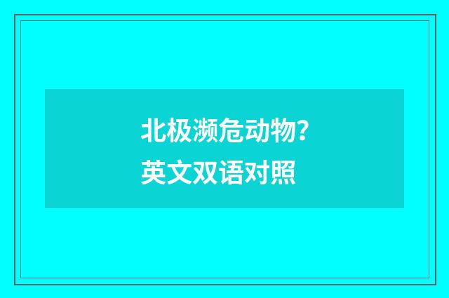 北极濒危动物?英文双语对照