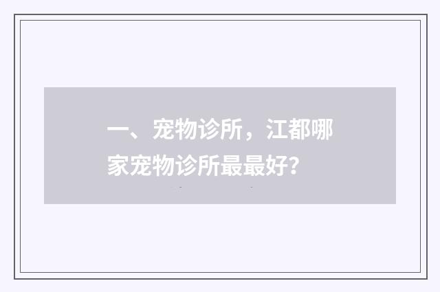 一、宠物诊所,江都哪家宠物诊所最最好?
