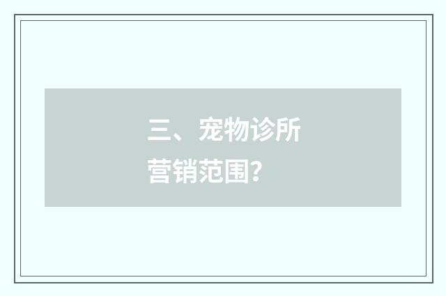 三、宠物诊所营销范围?