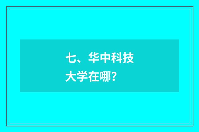 七、华中科技大学在哪？