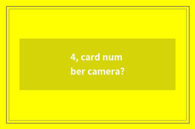 4, card number camera?