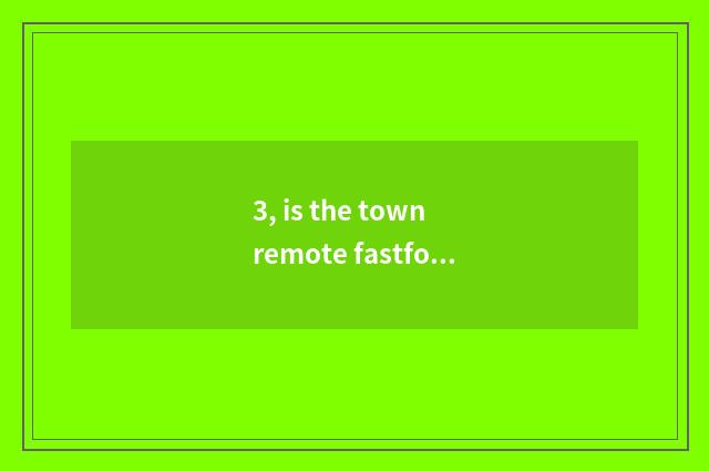 3, is the town remote fastfood?