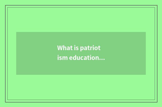 What is patriotism education executive compendium