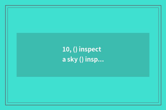 10, () inspect a sky () inspect hill to fall () inspect all around () inspect bl