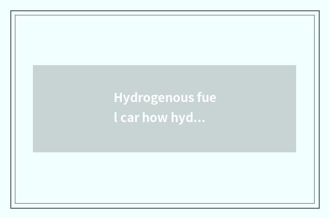Hydrogenous fuel car how hydrogenation?