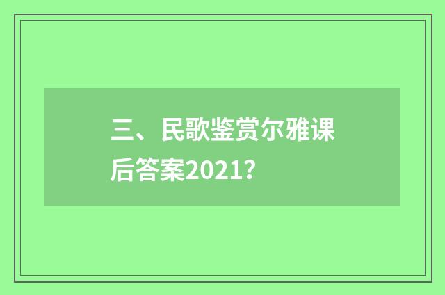 三、民歌鉴赏尔雅课后答案2021？