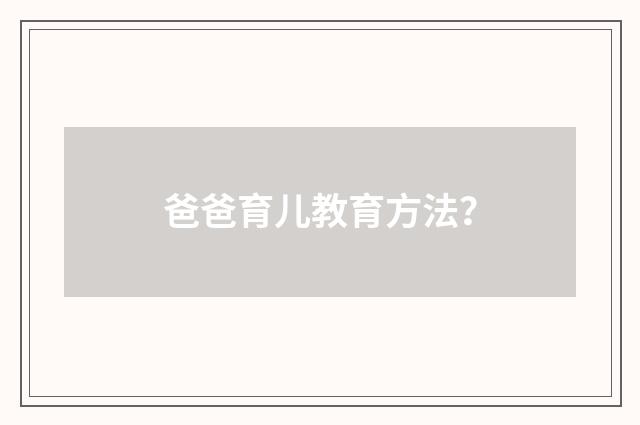爸爸育儿教育方法?