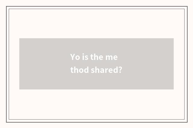 Yo is the method shared?