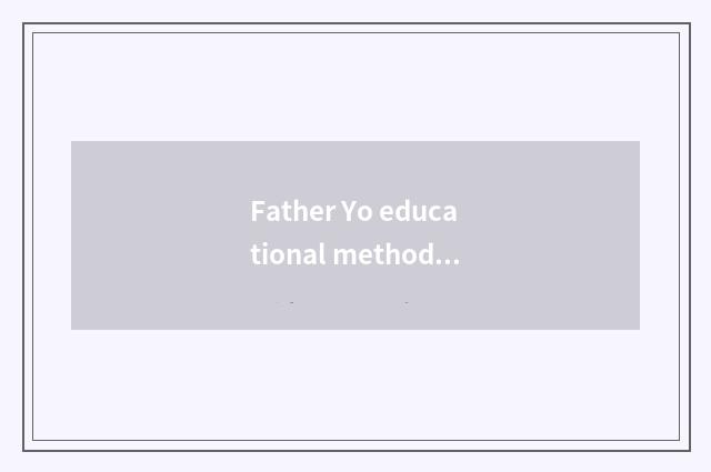 Father Yo educational method?