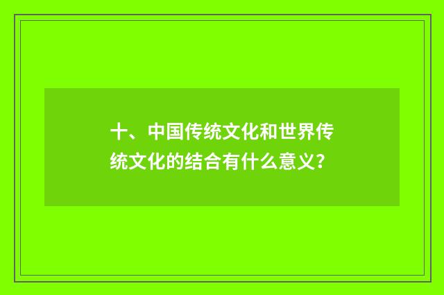 十、中国传统文化和世界传统文化的结合有什么意义？