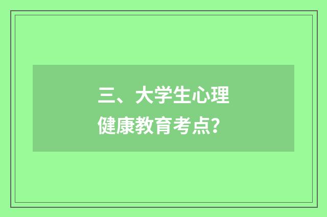 三、大学生心理健康教育考点?