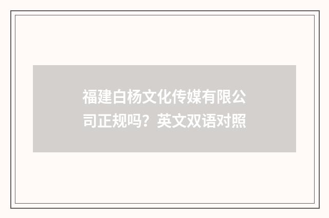 福建白杨文化传媒有限公司正规吗？英文双语对照