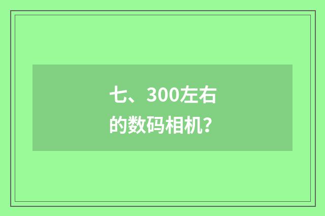 七、300左右的数码相机？