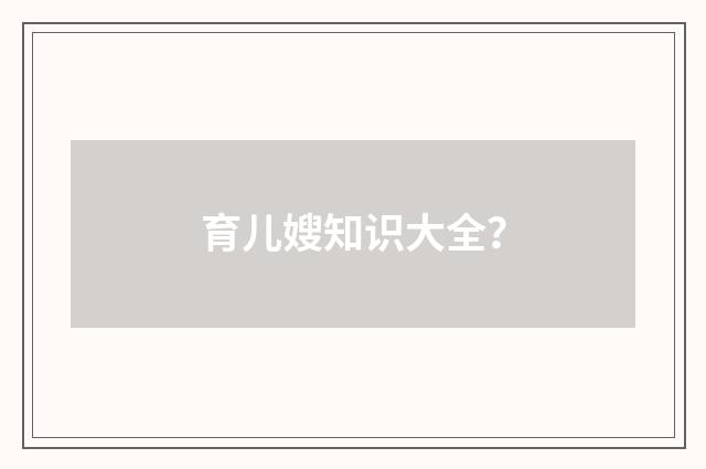 育儿嫂知识大全?