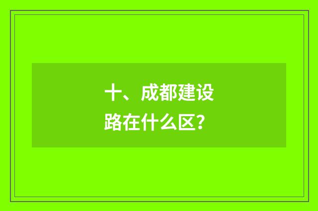 十、成都建设路在什么区？