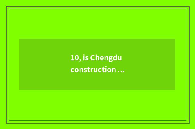 10, is Chengdu construction road in what area?