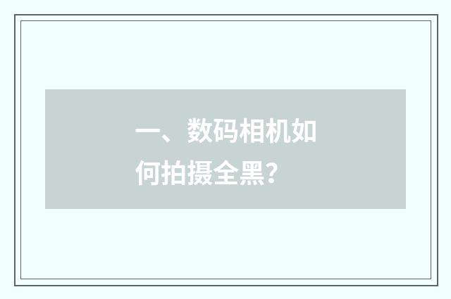 一、数码相机如何拍摄全黑？