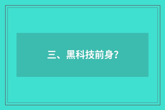 三、黑科技前身?
