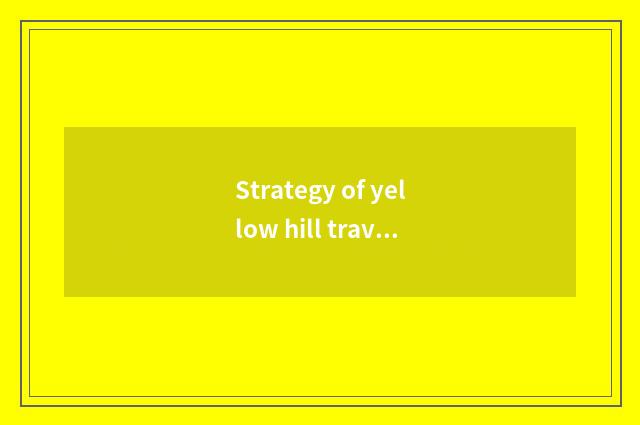 Strategy of yellow hill travel?