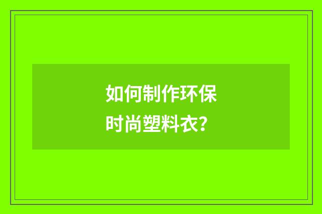 如何制作环保时尚塑料衣？