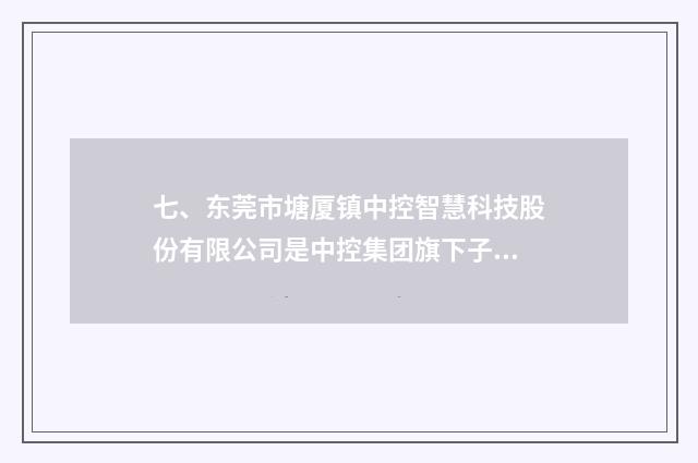 七、东莞市塘厦镇中控智慧科技股份有限公司是中控集团旗下子公司吗?