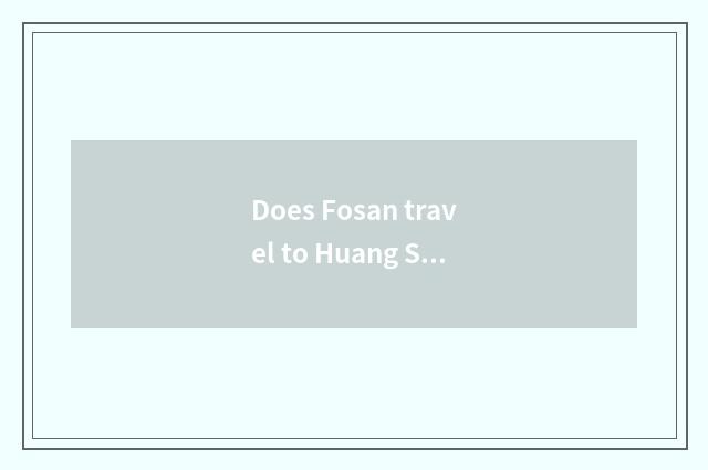 Does Fosan travel to Huang Shan strategy?