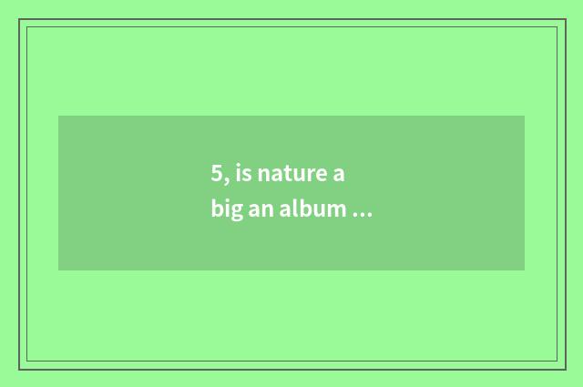 5, is nature a big an album of paintings changes rhetorical question?