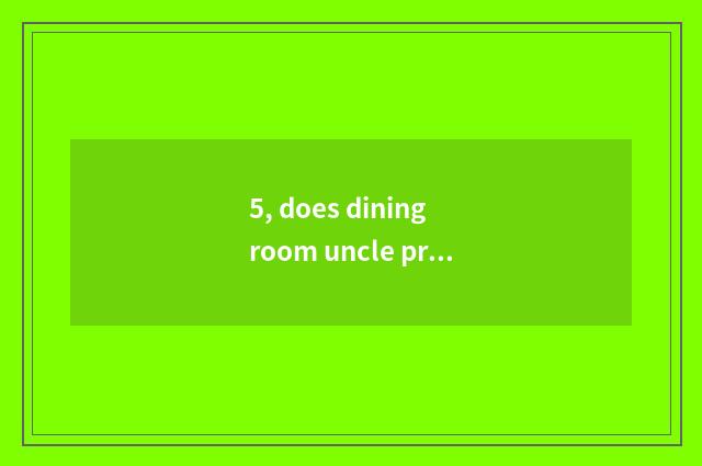 5, does dining room uncle profession wall article table?