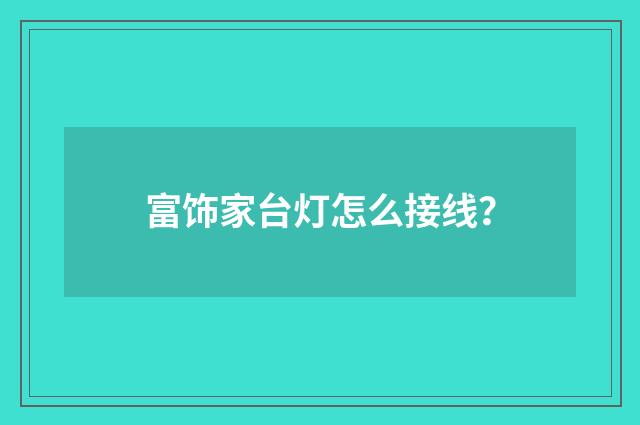 富饰家台灯怎么接线?