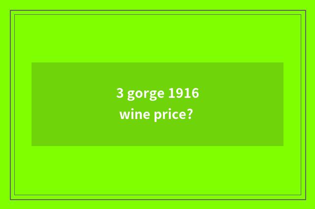 3 gorge 1916 wine price?