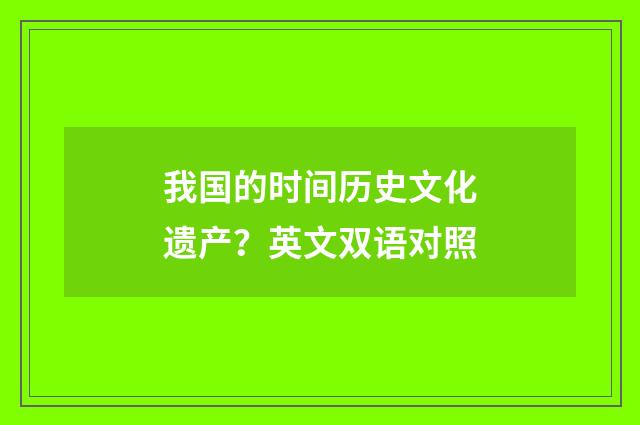 我国的时间历史文化遗产？英文双语对照