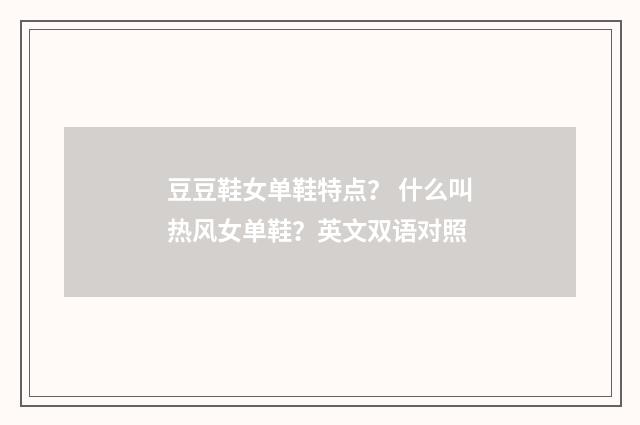 豆豆鞋女单鞋特点？ 什么叫热风女单鞋？英文双语对照