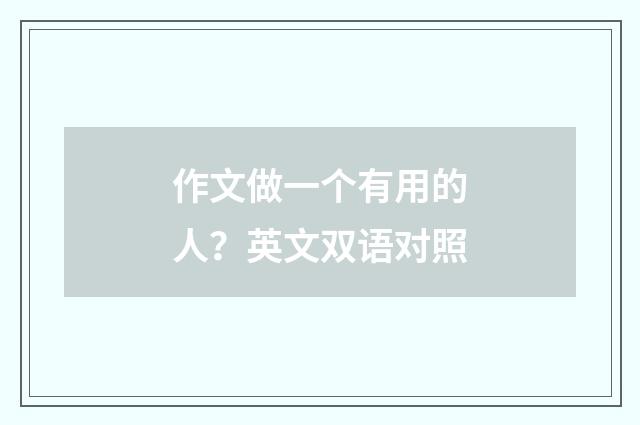 作文做一个有用的人？英文双语对照