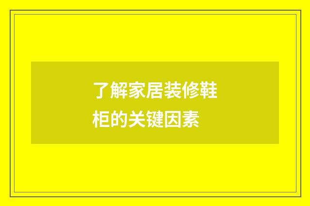 了解家居装修鞋柜的关键因素