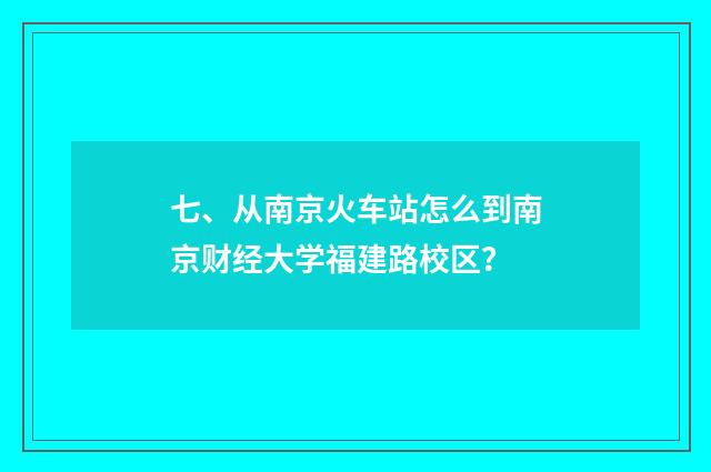 七、从南京火车站怎么到南京财经大学福建路校区？
