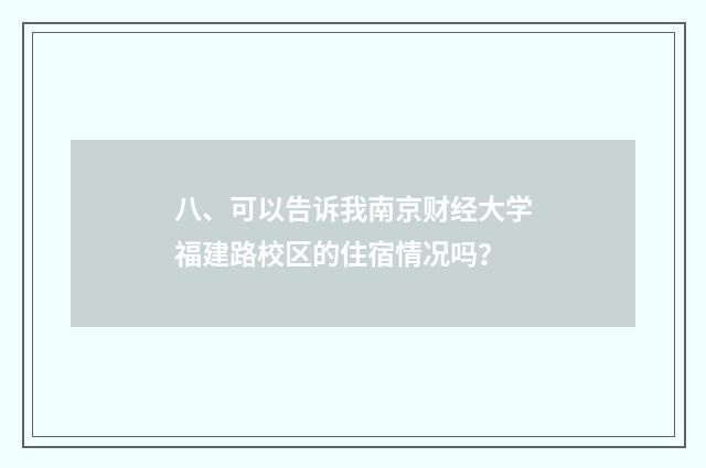 八、可以告诉我南京财经大学福建路校区的住宿情况吗？