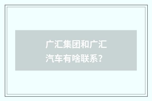 广汇集团和广汇汽车有啥联系？