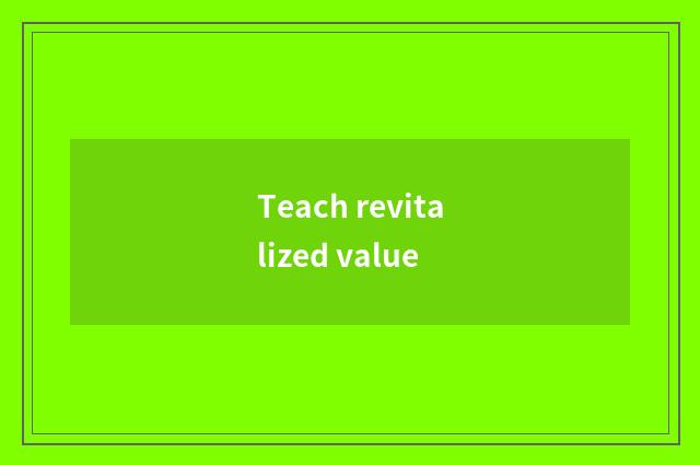 Teach revitalized value